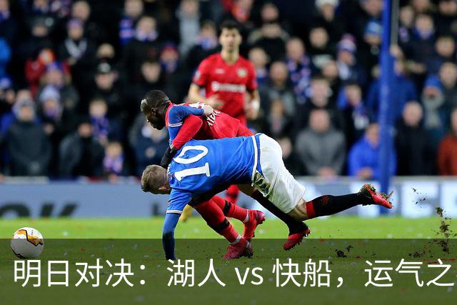 明日对决：湖人 vs 快船，运气之神站哪边？