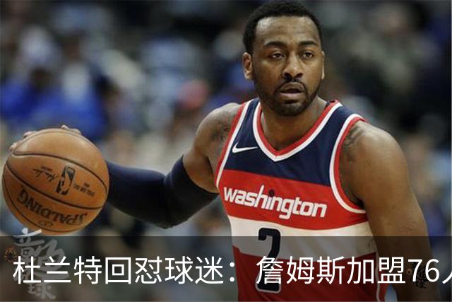 杜兰特回怼球迷：詹姆斯加盟76人算什么打脸，你的脸总会痊愈的